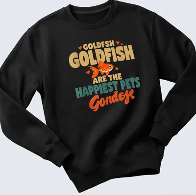 Colorful illustration of joyful goldfish with playful text about pets — printed on a unisex sweatshirt