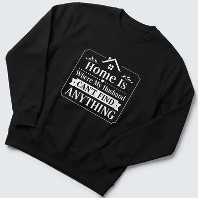 Whimsical graphic tee with humorous text about home life and husbands. — printed on a unisex sweatshirt