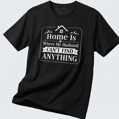 Whimsical graphic tee with humorous text about home life and husbands.