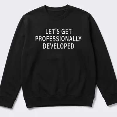 T-shirt with bold text saying Let's Get Professionally Developed — printed on a unisex sweatshirt