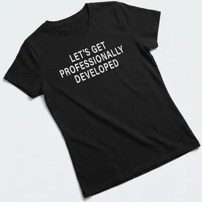 T-shirt with bold text saying Let's Get Professionally Developed — printed on a women's shirt