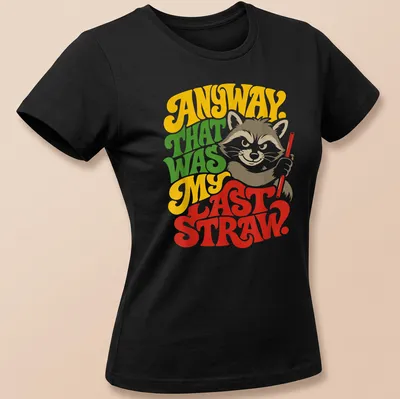 Colorful illustration of a raccoon with humorous text about its last straw. — printed on a women's shirt