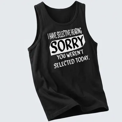Bold typography shirt with the phrase 'SORRY YOU WEREN'T SELECTED TODAY' in black and white. — printed on a tank top