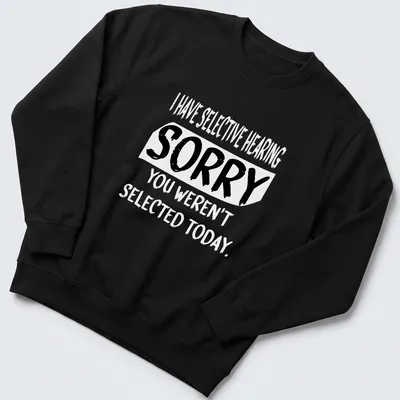 Bold typography shirt with the phrase 'SORRY YOU WEREN'T SELECTED TODAY' in black and white. — printed on a unisex sweatshirt