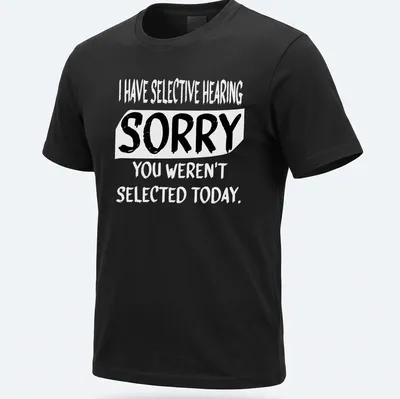 Bold typography shirt with the phrase 'SORRY YOU WEREN'T SELECTED TODAY' in black and white.